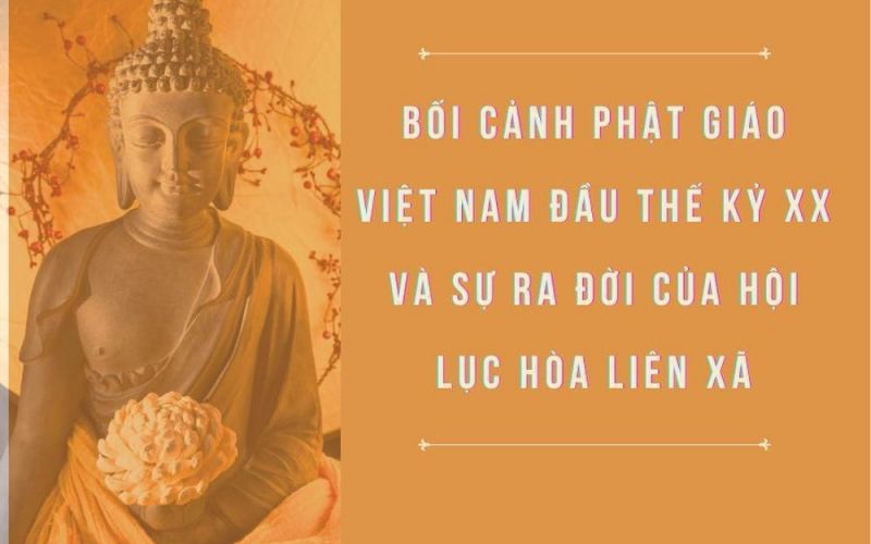Bối cảnh Phật giáo Việt Nam đầu thế kỷ XX và sự ra đời của Hội Lục Hòa Liên Xã